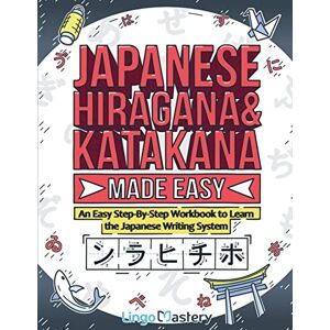Lingo Mastery Japanese Hiragana and Katakana Made Easy: An Easy Step-By-Step Workbook to Learn the Japanese Writing System Lingo Mastery Japanese Hiragana and Katakana Made Easy: An Easy Step-By-Step Workbook to Learn the Japanese Writing System