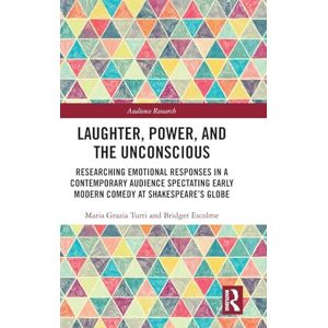 Grazia Turri, Maria Laughter, Power, and the Unconscious: Researching Emotional Responses in a Contemporary Audience Spectating Early Modern Comedy at Shakespeare's Globe (Audience Research) Grazia Turri, Maria Laughter, Power, and the Unconscious: Researching Emotional Responses in a Contemporary Audience Spectating Early Modern Comedy at Shakespeare's Globe (Audience Research)
