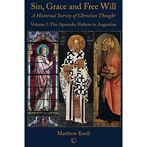 Matthew Knell Sin, Grace and Free Will: A Historical Survey of Christian Thought Volume 1: The Apostolic Fathers to Augustine: A Historical Survey of Christian ... to Augustine (Sin, Grace and Free Will, 1) Matthew Knell Sin, Grace and Free Will: A Historical Survey of Christian Thought Volume 1: The Apostolic Fathers to Augustine: A Historical Survey of Christian ... to Augustine (Sin, Grace and Free Will, 1)