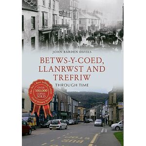 Barden Davies, John Betws-y-Coed, Llanrwst and Trefriw Through Time Barden Davies, John Betws-y-Coed, Llanrwst and Trefriw Through Time