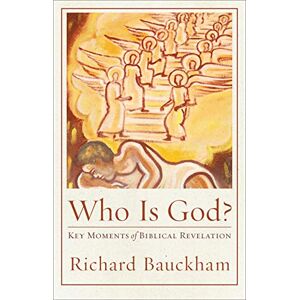 Richard Bauckham Who Is God? Key Moments of Biblical Revelation (Acadia Studies in Bible and Theology) Richard Bauckham Who Is God? Key Moments of Biblical Revelation (Acadia Studies in Bible and Theology)