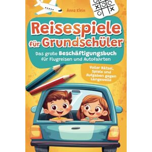 Klein, Anna Reisespiele für Grundschüler: Das große Beschäftigungsbuch für Flugreisen und Autofahrten Voller Rätsel, Spiele und Aufgaben gegen Langeweile Klein, Anna Reisespiele für Grundschüler: Das große Beschäftigungsbuch für Flugreisen und Autofahrten Voller Rätsel, Spiele und Aufgaben gegen Langeweile