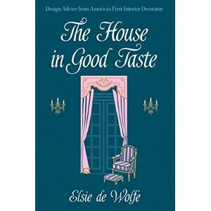 Wolfe, Elsie de The House in Good Taste: Design Advice from America's First Interior Decorator (Dover Architecture) Wolfe, Elsie de The House in Good Taste: Design Advice from America's First Interior Decorator (Dover Architecture)
