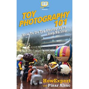 HowExpert Press Toy Photography 101: How To Do Toy Photography Step By Step HowExpert Press Toy Photography 101: How To Do Toy Photography Step By Step