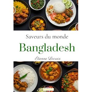 Lacroix, Étienne Saveurs du Monde: Bangladesh Lacroix, Étienne Saveurs du Monde: Bangladesh