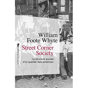 Whyte, William Foote Street Corner Society La structure sociale d'un quartier italo-américain (Poche / Sciences humaines et sociales) Whyte, William Foote Street Corner Society La structure sociale d'un quartier italo-américain (Poche / Sciences humaines et sociales)