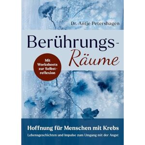 Petershagen, Antje Berührungsräume Hoffnung für Menschen mit Krebs: Lebensgeschichten und Impulse zum Umgang mit der Angst bei Diagnose Krebs, mit Worksheets mit Übungen zur Selbstreflexion Petershagen, Antje Berührungsräume Hoffnung für Menschen mit Krebs: Lebensgeschichten und Impulse zum Umgang mit der Angst bei Diagnose Krebs, mit Worksheets mit Übungen zur Selbstreflexion