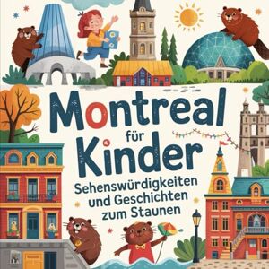 Gabner, Martina Montreal für Kinder – Sehenswürdigkeiten und Geschichte zum Staunen: Spannende Fakten und kindgerechte Entdeckungen – für Kinder ab 5 Jahren Gabner, Martina Montreal für Kinder – Sehenswürdigkeiten und Geschichte zum Staunen: Spannende Fakten und kindgerechte Entdeckungen – für Kinder ab 5 Jahren