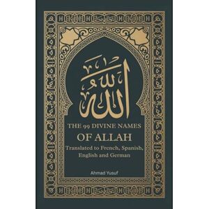 Yusuf, Ahmad THE 99 DIVINE NAMES OF ALLAH: Translated to French, Spanish, English and German Yusuf, Ahmad THE 99 DIVINE NAMES OF ALLAH: Translated to French, Spanish, English and German
