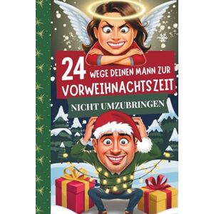 Meyer, Sina Maria 24 Wege deinen Mann zur Vorweihnachtszeit nicht umzubringen: der Adventskalender für Frauen Ein humorvoller Überlebensguide und lustiges Geschenk für Ehefrauen Meyer, Sina Maria 24 Wege deinen Mann zur Vorweihnachtszeit nicht umzubringen: der Adventskalender für Frauen Ein humorvoller Überlebensguide und lustiges Geschenk für Ehefrauen