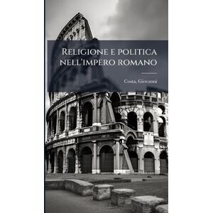 Costa, Giovanni Religione e politica nell'impero romano Costa, Giovanni Religione e politica nell'impero romano