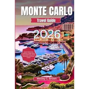 Brown, Wesley C. MONTE CARLO TRAVEL GUIDE 2026: Explore Glamorous Landmarks, Hidden Gems, Luxury Experiences, Family Adventures, and Riviera Culture Brown, Wesley C. MONTE CARLO TRAVEL GUIDE 2026: Explore Glamorous Landmarks, Hidden Gems, Luxury Experiences, Family Adventures, and Riviera Culture