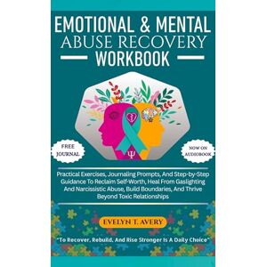Avery EMOTIONAL & MENTAL ABUSE RECOVERY WORKBOOK: Practical Exercises, Journaling Prompts, And Step-by-Step Guidance To Reclaim Self-Worth, Heal From ... And Thrive Beyond Toxic Relationships Avery EMOTIONAL & MENTAL ABUSE RECOVERY WORKBOOK: Practical Exercises, Journaling Prompts, And Step-by-Step Guidance To Reclaim Self-Worth, Heal From ... And Thrive Beyond Toxic Relationships