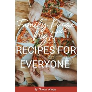 Munga, Thomas Family pizza night: Recipes for Everyone: Fun, Flavorful, and Easy-to-Make Pizzas for All Ages Munga, Thomas Family pizza night: Recipes for Everyone: Fun, Flavorful, and Easy-to-Make Pizzas for All Ages