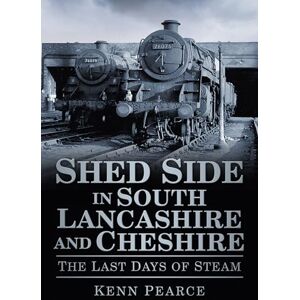 Pearce, Kenn Shed Side in South Lancashire and Cheshire: The Last Days Of Steam Pearce, Kenn Shed Side in South Lancashire and Cheshire: The Last Days Of Steam