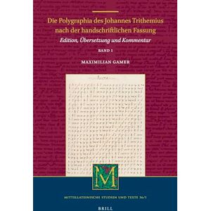 Maximilian Gamer Die Polygraphia des Johannes Trithemius nach der handschriftlichen Fassung (Band 1): Edition, Übersetzung und Kommentar: 56/1 (Mittellateinische Studien und Texte, 56/1) Maximilian Gamer Die Polygraphia des Johannes Trithemius nach der handschriftlichen Fassung (Band 1): Edition, Übersetzung und Kommentar: 56/1 (Mittellateinische Studien und Texte, 56/1)
