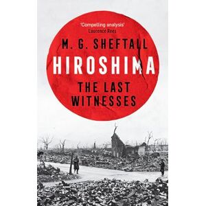 Sheftall, M.G. Hiroshima: The extraordinary stories of the last survivors of the atomic bomb who can still recall the day the world changed forever Sheftall, M.G. Hiroshima: The extraordinary stories of the last survivors of the atomic bomb who can still recall the day the world changed forever