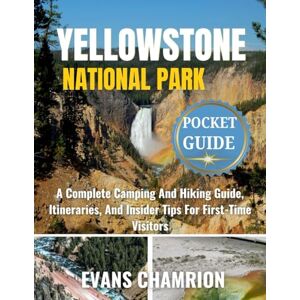 CHAMRION, EVANS Yellowstone National Park Pocket Guide: A Complete Camping And Hiking Guide, Itineraries, And Insider Tips For First-Time Visitors CHAMRION, EVANS Yellowstone National Park Pocket Guide: A Complete Camping And Hiking Guide, Itineraries, And Insider Tips For First-Time Visitors