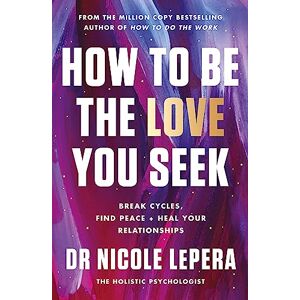LePera, Dr Nicole How to Be the Love You Seek: the instant Sunday Times bestseller LePera, Dr Nicole How to Be the Love You Seek: the instant Sunday Times bestseller