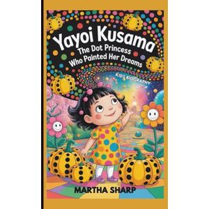 Sharp YAYOI KUSAMA: The Dot Princess Who Painted Her Dreams (KIDS BIOGRAPHY) Sharp YAYOI KUSAMA: The Dot Princess Who Painted Her Dreams (KIDS BIOGRAPHY)