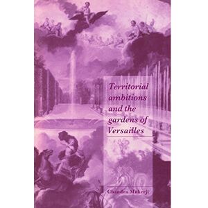 Mukerji, Chandra Territorial Ambitions and the Gardens of Versailles (Cambridge Cultural Social Studies) Mukerji, Chandra Territorial Ambitions and the Gardens of Versailles (Cambridge Cultural Social Studies)