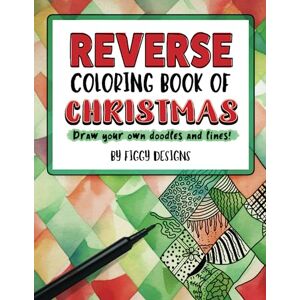 Designs, Figgy Reverse Coloring Book of Christmas: Draw Your Own Doodles and Lines (Reverse Coloring Books) Designs, Figgy Reverse Coloring Book of Christmas: Draw Your Own Doodles and Lines (Reverse Coloring Books)
