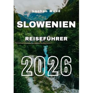 Mand, Lochan Slowenien Reiseführer 2026 (German Travel Guide 2026 Series) Mand, Lochan Slowenien Reiseführer 2026 (German Travel Guide 2026 Series)