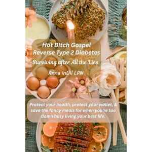 Intili, Anna Hot B!tch Gospel: Reverse Type 2 Diabetes, Heal Insulin Resistance, Belly Fat, Lose Weight & Take Your Life Back Naturally: How to Reverse Type 2 ... Free from the Food & Pharma Industry’s Lies Intili, Anna Hot B!tch Gospel: Reverse Type 2 Diabetes, Heal Insulin Resistance, Belly Fat, Lose Weight & Take Your Life Back Naturally: How to Reverse Type 2 ... Free from the Food & Pharma Industry’s Lies