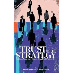 Hargroder, Megan Trust Is the Strategy: Building Your Law Firm's Brand With Integrity Hargroder, Megan Trust Is the Strategy: Building Your Law Firm's Brand With Integrity