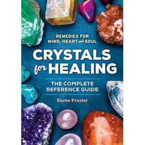 Frazier, Karen Crystals for Healing: The Complete Reference Guide With Over 200 Remedies for Mind, Heart & Soul Frazier, Karen Crystals for Healing: The Complete Reference Guide With Over 200 Remedies for Mind, Heart & Soul