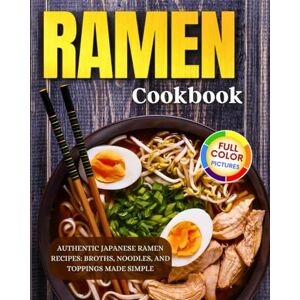 Day, Lisa Ramen Cookbook: Authentic Japanese Ramen Recipes: Broths, Noodles, and Toppings Made Simple! Day, Lisa Ramen Cookbook: Authentic Japanese Ramen Recipes: Broths, Noodles, and Toppings Made Simple!