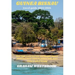 Westbrook, Graham Guinea Bissau travel guide 2025/2026: Real Tips, Local Secrets, and Budget-Smart Advice for First-Time Travelers Who Don’t Want to Get It Wrong Westbrook, Graham Guinea Bissau travel guide 2025/2026: Real Tips, Local Secrets, and Budget-Smart Advice for First-Time Travelers Who Don’t Want to Get It Wrong
