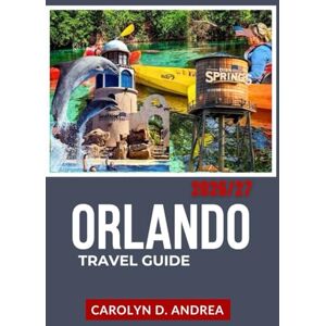 Andrea, Carolyn D. Orlando Travel Guide 2026/27: Complete Itinerary to Theme Parks, Family Fun, Local Gems, Maps, Budget Tips & Smart Planning (Practical City Family & solo Guidebooks 2025/2026) Andrea, Carolyn D. Orlando Travel Guide 2026/27: Complete Itinerary to Theme Parks, Family Fun, Local Gems, Maps, Budget Tips & Smart Planning (Practical City Family & solo Guidebooks 2025/2026)