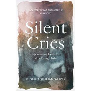 Ivey, Joanna Silent Cries: Experiencing God's Love After Losing a Baby Ivey, Joanna Silent Cries: Experiencing God's Love After Losing a Baby