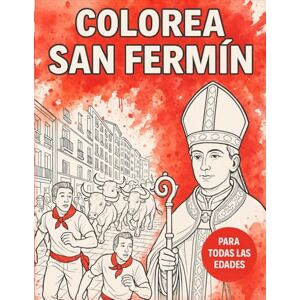 Pérez Goñi, Iker Colorea San Fermín: Libro de colorear para todas las edades con escenas del encierro, toros, corredores y tradiciones de Pamplona Pérez Goñi, Iker Colorea San Fermín: Libro de colorear para todas las edades con escenas del encierro, toros, corredores y tradiciones de Pamplona