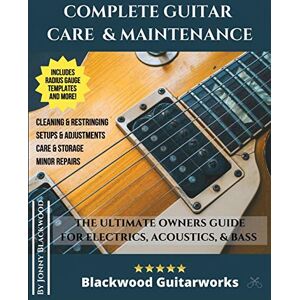 Blackwood, Jonny Complete Guitar Care & Maintenance: The Ultimate Owners Guide Blackwood, Jonny Complete Guitar Care & Maintenance: The Ultimate Owners Guide