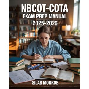 Monroe, Silas NBCOT-COTA Exam Prep Manual 2025–2026: Key Concepts, Practice Questions & Passing Strategies Monroe, Silas NBCOT-COTA Exam Prep Manual 2025–2026: Key Concepts, Practice Questions & Passing Strategies