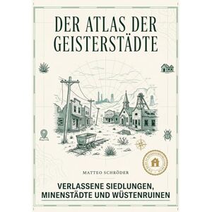 Schröder, Matteo Der Atlas der Geisterstädte: Verlassene Siedlungen, Minenstädte und Wüstenruinen. Ein Abenteuerbuch für Fotografen und Fans von Lost Places Schröder, Matteo Der Atlas der Geisterstädte: Verlassene Siedlungen, Minenstädte und Wüstenruinen. Ein Abenteuerbuch für Fotografen und Fans von Lost Places