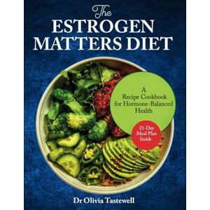 tastewell, Dr Olivia The Estrogen Matters Diet: A Recipe Cookbook for Hormone-Balanced Health tastewell, Dr Olivia The Estrogen Matters Diet: A Recipe Cookbook for Hormone-Balanced Health