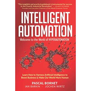 Bornet, Pascal INTELLIGENT AUTOMATION: Learn how to harness Artificial Intelligence to boost business & make our world more human Bornet, Pascal INTELLIGENT AUTOMATION: Learn how to harness Artificial Intelligence to boost business & make our world more human