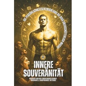 Heinz, Jerome Innere Souveränität: Mit Anklängen an große Denker wie Machiavelli, Schopenhauer und Nietzsche – kombiniert mit moderner Psychologie und mentaler Stärke. Heinz, Jerome Innere Souveränität: Mit Anklängen an große Denker wie Machiavelli, Schopenhauer und Nietzsche – kombiniert mit moderner Psychologie und mentaler Stärke.