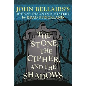 Strickland, Brad The Stone, the Cipher, and the Shadows: John Bellairs's Johnny Dixon in a Mystery Strickland, Brad The Stone, the Cipher, and the Shadows: John Bellairs's Johnny Dixon in a Mystery