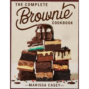 Casey, Marissa The Complete Brownie Cookbook: Decadent Homemade Brownie Recipes – Fudgy, Chewy, and Irresistible Chocolate Desserts for Every Occasion Casey, Marissa The Complete Brownie Cookbook: Decadent Homemade Brownie Recipes – Fudgy, Chewy, and Irresistible Chocolate Desserts for Every Occasion