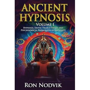 Nodvik, Ron Ancient Hypnosis Volume I: Hypnosis, Exotic Trance States, and Psychological Phenomena in Antiquity Nodvik, Ron Ancient Hypnosis Volume I: Hypnosis, Exotic Trance States, and Psychological Phenomena in Antiquity