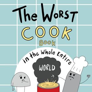 Acker, Joey The Worst Cook Book in the Whole Entire World: A Seriously Silly Story for Kids (Worst World Works™) Acker, Joey The Worst Cook Book in the Whole Entire World: A Seriously Silly Story for Kids (Worst World Works™)