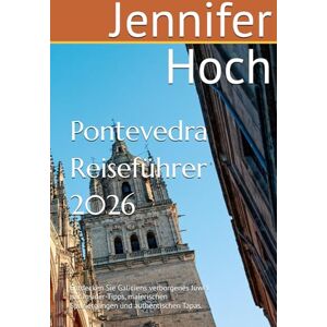 Hoch, Jennifer Pontevedra Reiseführer 2026: Entdecken Sie Galiciens verborgenes Juwel mit Insider-Tipps, malerischen Spaziergängen und authentischen Tapas. Hoch, Jennifer Pontevedra Reiseführer 2026: Entdecken Sie Galiciens verborgenes Juwel mit Insider-Tipps, malerischen Spaziergängen und authentischen Tapas.