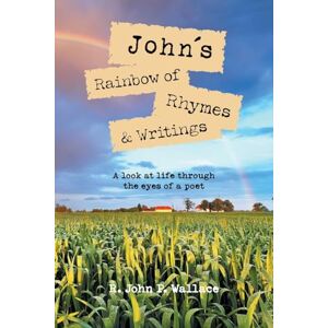 Wallace, R. John P. John’s Rainbow of Rhymes & Writings: A look at life through the eyes of a poet Wallace, R. John P. John’s Rainbow of Rhymes & Writings: A look at life through the eyes of a poet