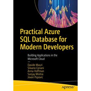 Mauri, Davide Practical Azure SQL Database for Modern Developers: Building Applications in the Microsoft Cloud Mauri, Davide Practical Azure SQL Database for Modern Developers: Building Applications in the Microsoft Cloud
