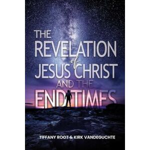 Root, Tiffany The Revelation of Jesus Christ The End Times Root, Tiffany The Revelation of Jesus Christ The End Times
