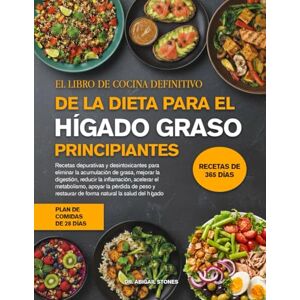 STONES, DR. ABIGAIL EL LIBRO DE COCINA DEFINITIVO DE LA DIETA PARA EL HÍGADO GRASO PRINCIPIANTES: Recetas depurativas y desintoxicantes para eliminar la acumulación de ... digestión, reducir la inflamación, acelerar STONES, DR. ABIGAIL EL LIBRO DE COCINA DEFINITIVO DE LA DIETA PARA EL HÍGADO GRASO PRINCIPIANTES: Recetas depurativas y desintoxicantes para eliminar la acumulación de ... digestión, reducir la inflamación, acelerar